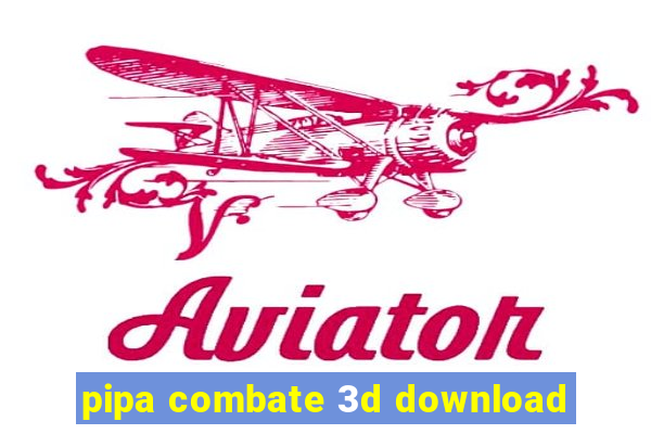 pipa combate 3d download